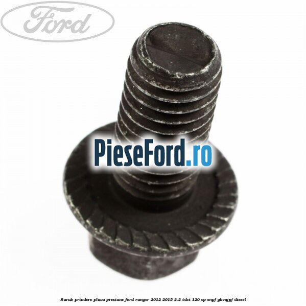 Surub prindere placa presiune Ford Ranger 2012-2015 2.2 TDCi 120 cp ENPF, GBVAJPF diesel