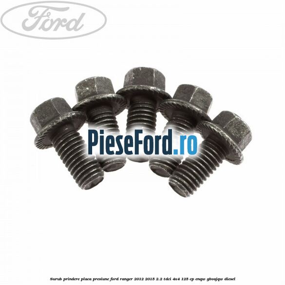 Surub prindere placa presiune Ford Ranger 2012-2015 2.2 TDCi 4x4 125 cp ENQW, GBVAJQW diesel