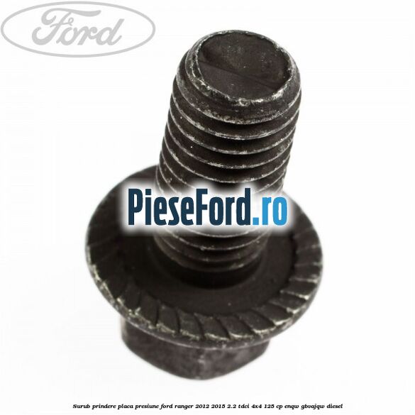Surub prindere placa presiune Ford Ranger 2012-2015 2.2 TDCi 4x4 125 cp ENQW, GBVAJQW diesel