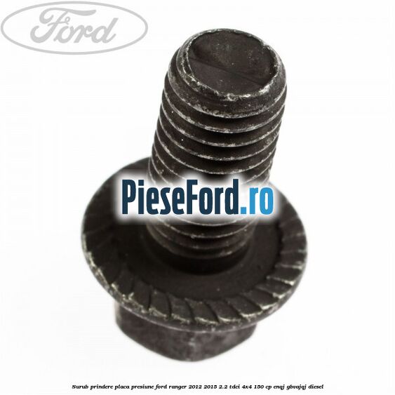 Surub prindere placa presiune Ford Ranger 2012-2015 2.2 TDCi 4x4 150 cp Surub prindere placa presiune Ford Ranger 2012-2015 2.2 TDCi 4x4 150 cp ENQJ, GBVAJQJ diesel