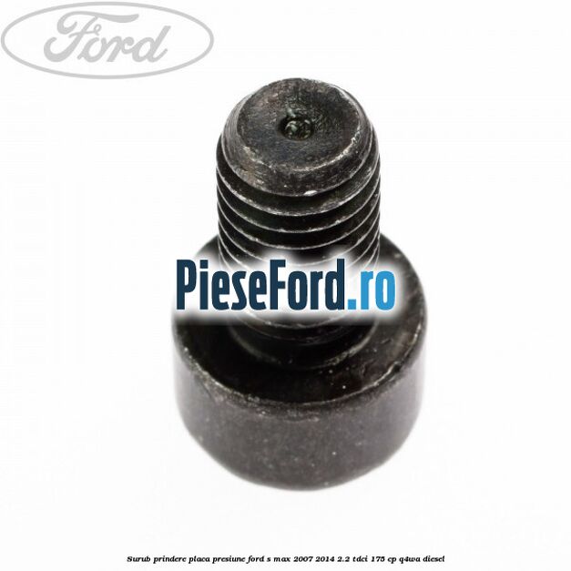 Surub prindere placa presiune Ford S-Max 2007-2014 2.2 TDCi 175 cp Q4WA diesel