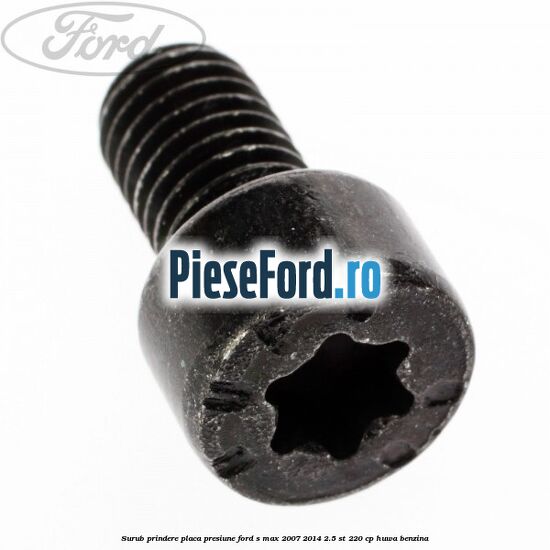 Surub prindere placa presiune Ford S-Max 2007-2014 2.5 ST 220 cp Surub prindere placa presiune Ford S-Max 2007-2014 2.5 ST 220 cp HUWA benzina