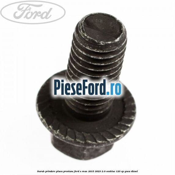 Surub prindere placa presiune Ford S-Max 2015-2023 2.0 EcoBlue 120 cp YNCA diesel