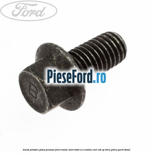Surub prindere placa presiune Ford Transit 2019-2023 2.0 EcoBlue RWD 130 cp BKRA, YMHA, YMR6 diesel