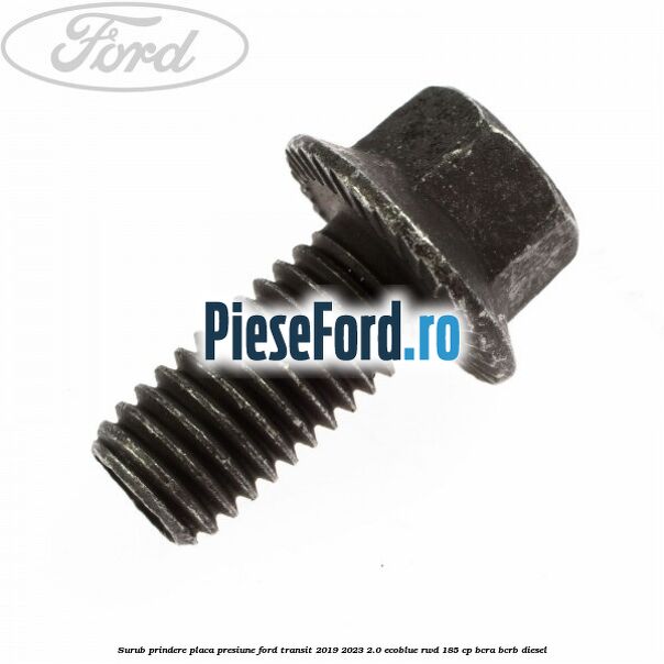 Surub prindere placa presiune Ford Transit 2019-2023 2.0 EcoBlue RWD 185 cp BCRA, BCRB diesel