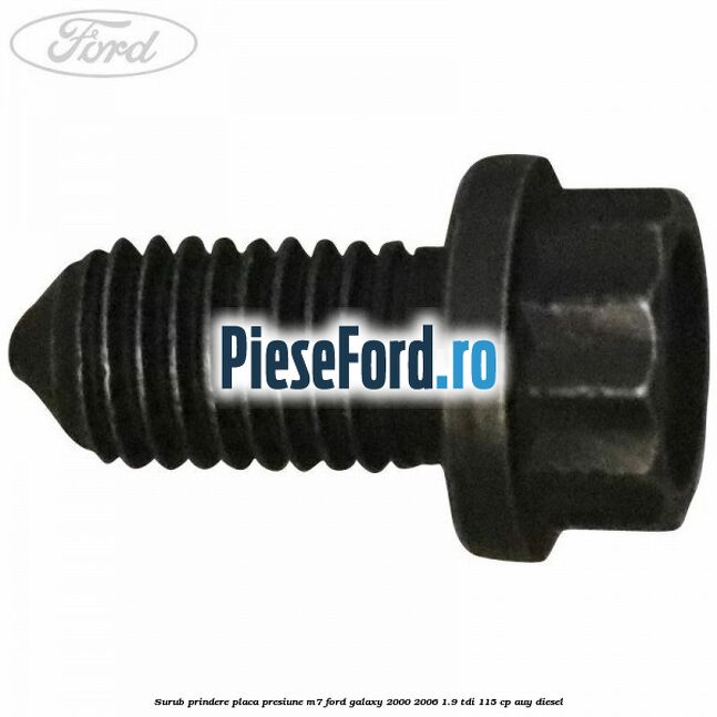 Surub prindere placa presiune M7 Ford Galaxy 2000-2006 1.9 TDI 115 cp AUY diesel
