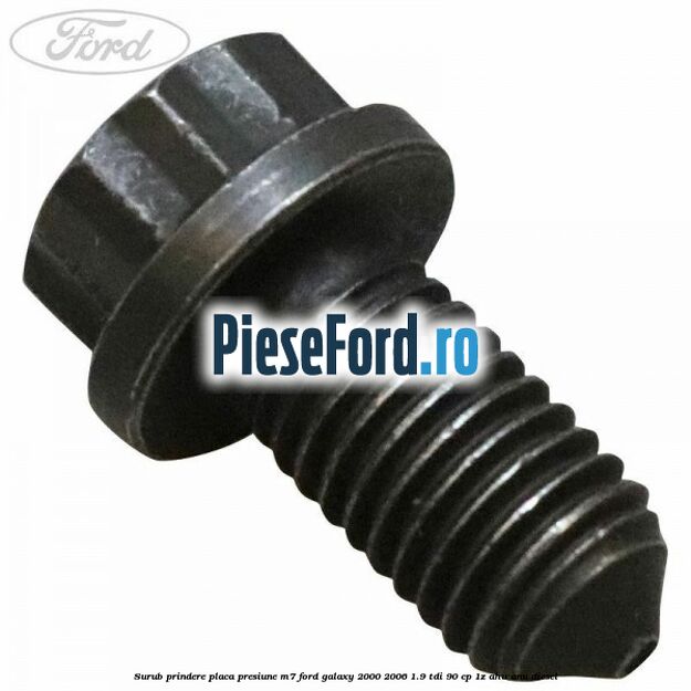 Surub prindere placa presiune M7 Ford Galaxy 2000-2006 1.9 TDI 90 cp 1Z, AHU, ANU diesel