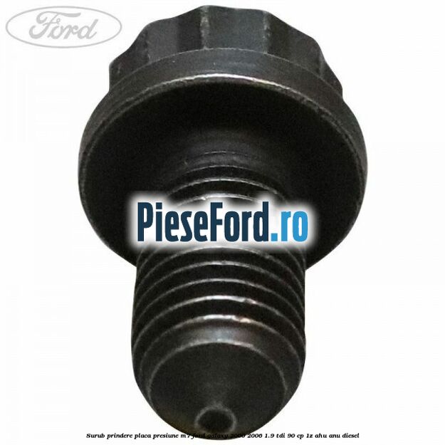 Surub prindere placa presiune M7 Ford Galaxy 2000-2006 1.9 TDI 90 cp 1Z, AHU, ANU diesel