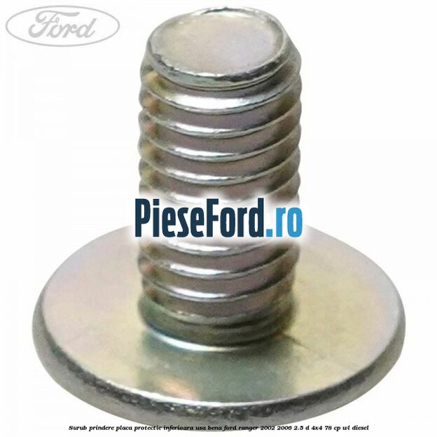 Surub prindere placa protectie inferioara usa bena Ford Ranger 2002-2006 2.5 D 4x4 78 cp WL diesel