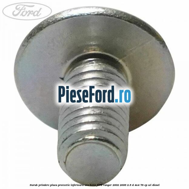 Surub prindere placa protectie inferioara usa bena Ford Ranger 2002-2006 2.5 D 4x4 78 cp WL diesel