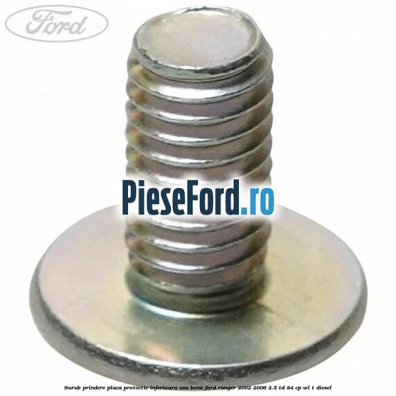 Surub prindere placa protectie inferioara usa bena Ford Ranger 2002-2006 2.5 TD 84 cp WL-T diesel