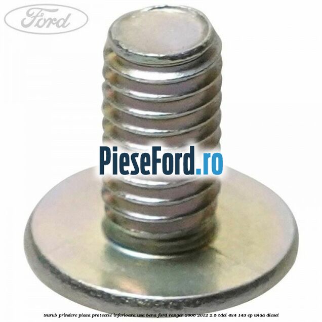 Surub prindere placa protectie inferioara usa bena Ford Ranger 2006-2012 2.5 TDCi 4x4 143 cp WLAA diesel
