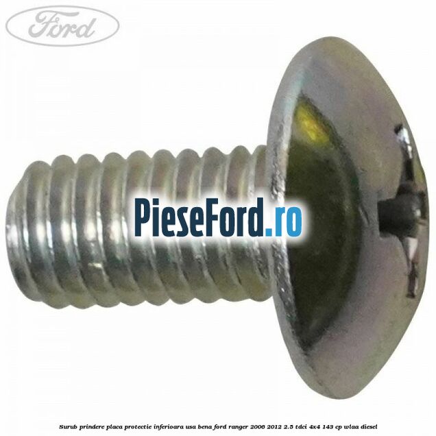 Surub prindere placa protectie inferioara usa bena Ford Ranger 2006-2012 2.5 TDCi 4x4 143 cp WLAA diesel
