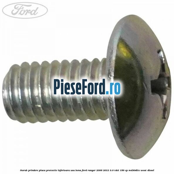 Surub prindere placa protectie inferioara usa bena Ford Ranger 2006-2012 3.0 TDCi 156 cp MD30DITC, WEAT diesel
