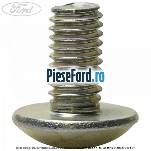 Surub prindere placa protectie inferioara usa bena Ford Ranger 2006-2012 3.0 TDCi 4x4 156 cp MD30DITC, WEC diesel