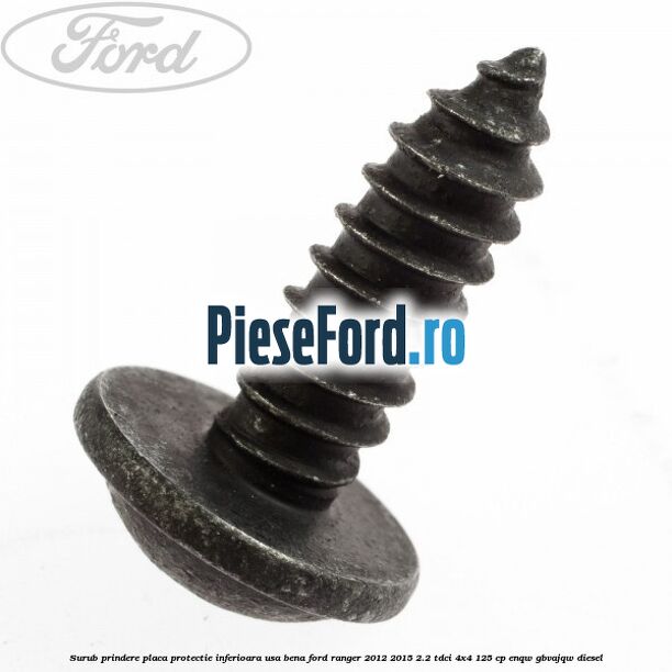 Surub prindere placa protectie inferioara usa bena Ford Ranger 2012-2015 2.2 TDCi 4x4 125 cp ENQW, GBVAJQW diesel