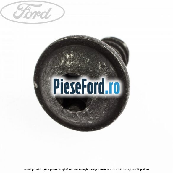 Surub prindere placa protectie inferioara usa bena Ford Ranger 2016-2020 2.2 TDCi 131 cp T22DD0P diesel