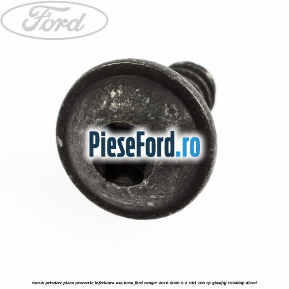 Surub prindere placa protectie inferioara usa bena Ford Ranger 2016-2020 2.2 TDCi 160 cp Surub prindere placa protectie inferioara usa bena Ford Ranger 2016-2020 2.2 TDCi 160 cp GBVAJQJ, T22DD0P diesel
