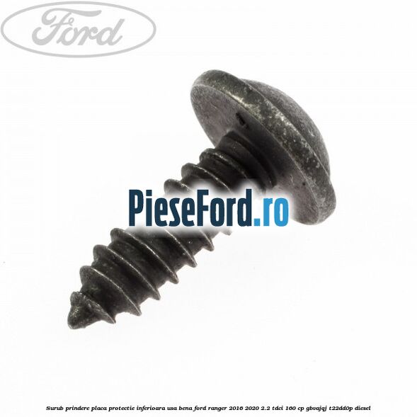 Surub prindere placa protectie inferioara usa bena Ford Ranger 2016-2020 2.2 TDCi 160 cp Surub prindere placa protectie inferioara usa bena Ford Ranger 2016-2020 2.2 TDCi 160 cp GBVAJQJ, T22DD0P diesel