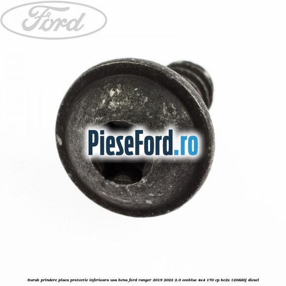 Surub prindere placa protectie inferioara usa bena Ford Ranger 2019-2022 2.0 EcoBlue 4x4 170 cp BC2X, T20DD0J diesel