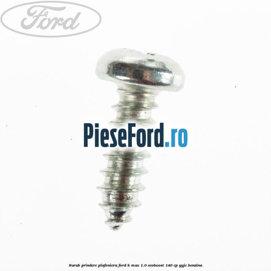 Surub prindere plafoniera Ford B-Max 1.0 EcoBoost 140 cp YYJC benzina