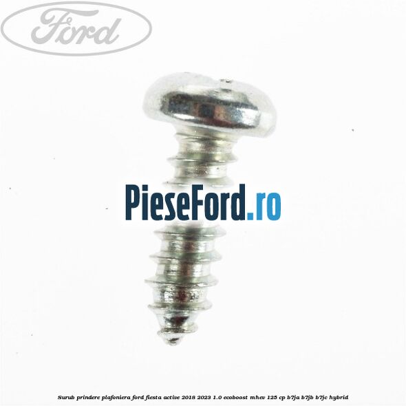 Surub prindere plafoniera Ford Fiesta Active 2018-2023 1.0 EcoBoost mHEV 125 cp B7JA, B7JB, B7JC Hybrid