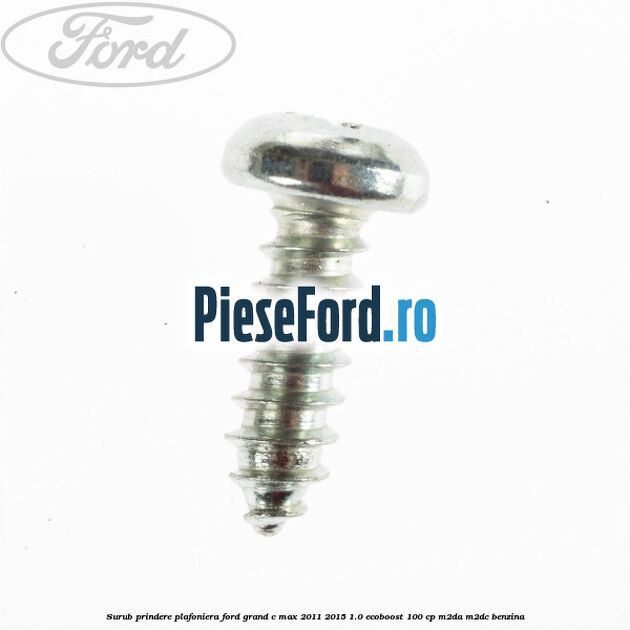 Surub prindere plafoniera Ford Grand C-Max 2011-2015 1.0 EcoBoost 100 cp Surub prindere plafoniera Ford Grand C-Max 2011-2015 1.0 EcoBoost 100 cp M2DA, M2DC benzina