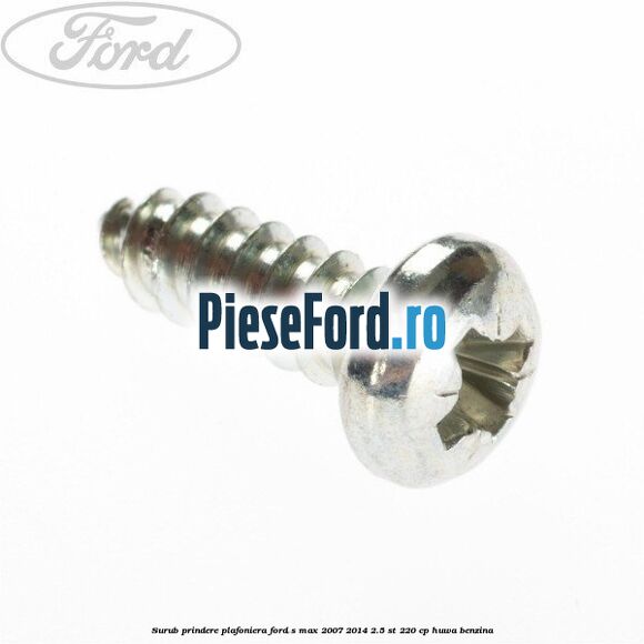 Surub prindere plafoniera Ford S-Max 2007-2014 2.5 ST 220 cp HUWA benzina