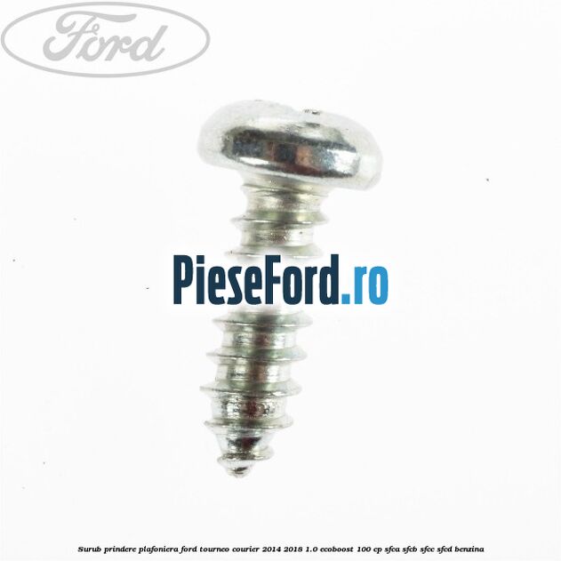 Surub prindere plafoniera Ford Tourneo Courier 2014-2018 1.0 EcoBoost 100 cp SFCA, SFCB, SFCC, SFCD benzina