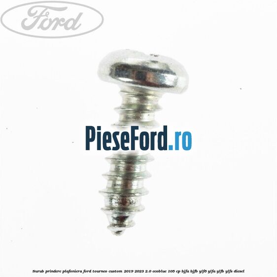 Surub prindere plafoniera Ford Tourneo Custom 2019-2023 2.0 EcoBlue 105 cp BJFA, BJFB, YLF6, YLFA, YLFB, YLFS diesel