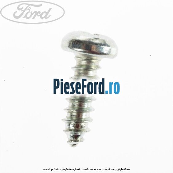 Surub prindere plafoniera Ford Transit 2000-2006 2.4 DI 75 cp F4FA diesel
