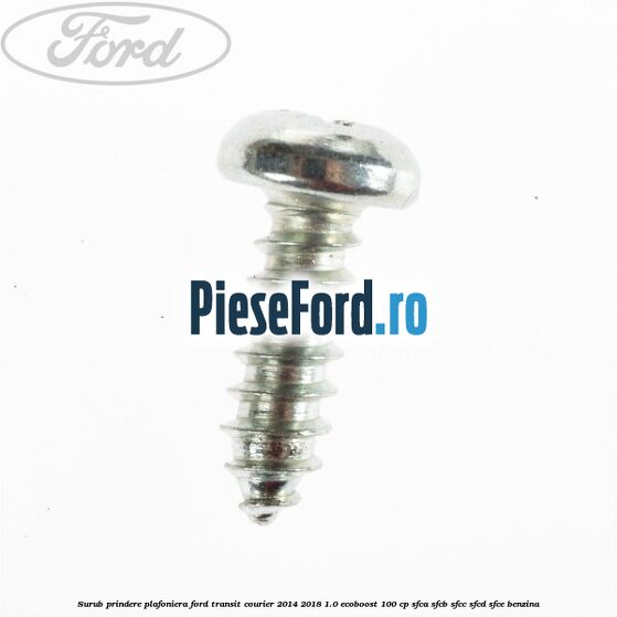 Surub prindere plafoniera Ford Transit Courier 2014-2018 1.0 EcoBoost 100 cp SFCA, SFCB, SFCC, SFCD, SFCE benzina