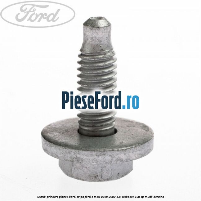 Surub prindere plansa bord, aripa Ford C-Max 2016-2020 1.5 EcoBoost 182 cp M9DB benzina
