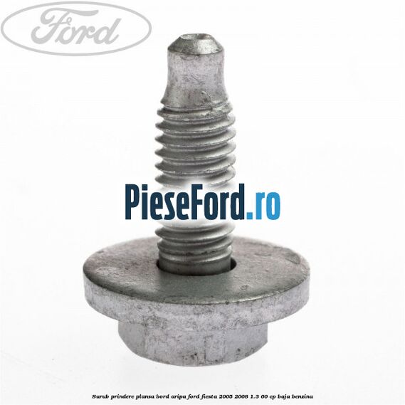 Surub prindere plansa bord, aripa Ford Fiesta 2005-2008 1.3 60 cp BAJA benzina