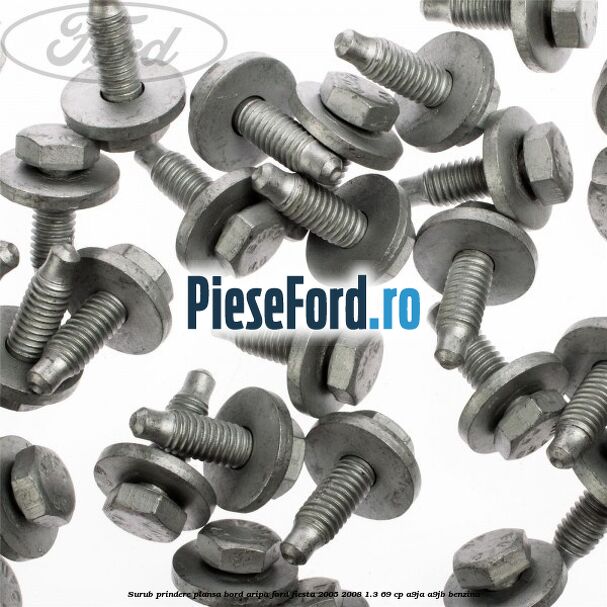 Surub prindere plansa bord, aripa Ford Fiesta 2005-2008 1.3 69 cp A9JA, A9JB benzina