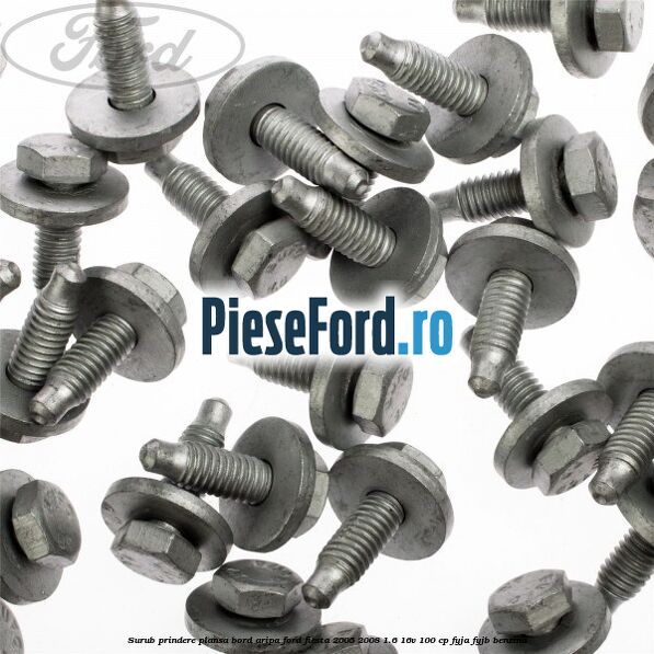 Surub prindere plansa bord, aripa Ford Fiesta 2005-2008 1.6 16V 100 cp FYJA, FYJB benzina