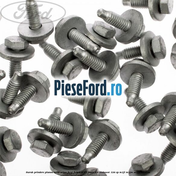 Surub prindere plansa bord, aripa Ford Fiesta 2017-2023 1.0 EcoBoost 124 cp Surub prindere plansa bord, aripa Ford Fiesta 2017-2023 1.0 EcoBoost 124 cp M1JL, M1JM, M1JP benzina