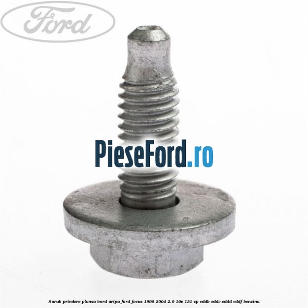 Surub prindere plansa bord, aripa Ford Focus 1998-2004 2.0 16V 131 cp EDDB, EDDC, EDDD, EDDF benzina