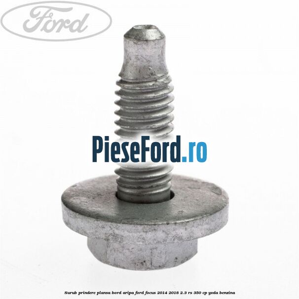 Surub prindere plansa bord, aripa Ford Focus 2014-2018 2.3 RS 350 cp YVDA benzina