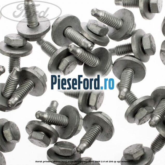 Surub prindere plansa bord, aripa Ford Galaxy 2000-2006 2.8 V6 204 cp Surub prindere plansa bord, aripa Ford Galaxy 2000-2006 2.8 V6 204 cp AYL benzina