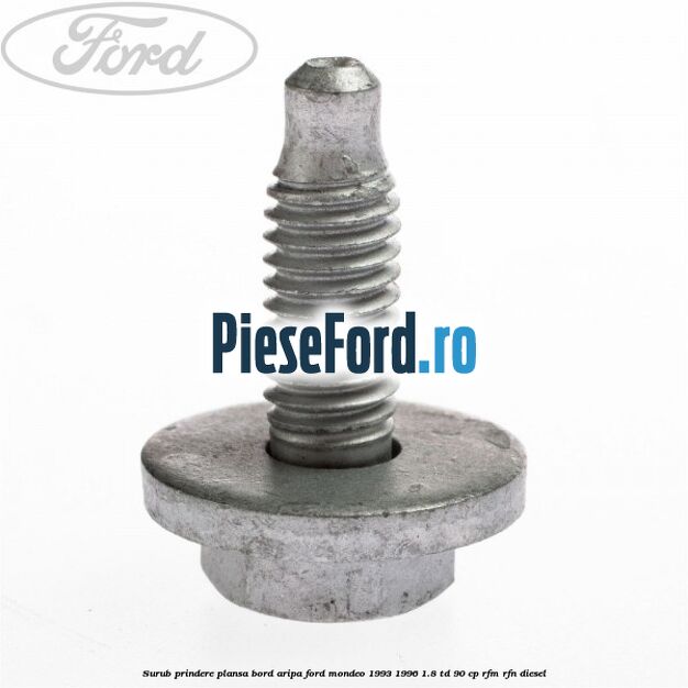 Surub prindere plansa bord, aripa Ford Mondeo 1993-1996 1.8 TD 90 cp RFM, RFN diesel
