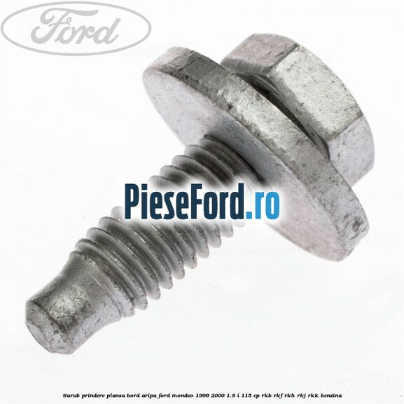 Surub prindere plansa bord, aripa Ford Mondeo 1996-2000 1.8 i 115 cp RKB, RKF, RKH, RKJ, RKK benzina
