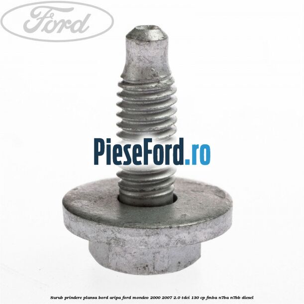 Surub prindere plansa bord, aripa Ford Mondeo 2000-2007 2.0 TDCi 130 cp Surub prindere plansa bord, aripa Ford Mondeo 2000-2007 2.0 TDCi 130 cp FMBA, N7BA, N7BB diesel