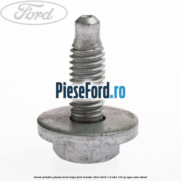 Surub prindere plansa bord, aripa Ford Mondeo 2014-2018 1.6 TDCi 115 cp NGCA, U3CA diesel