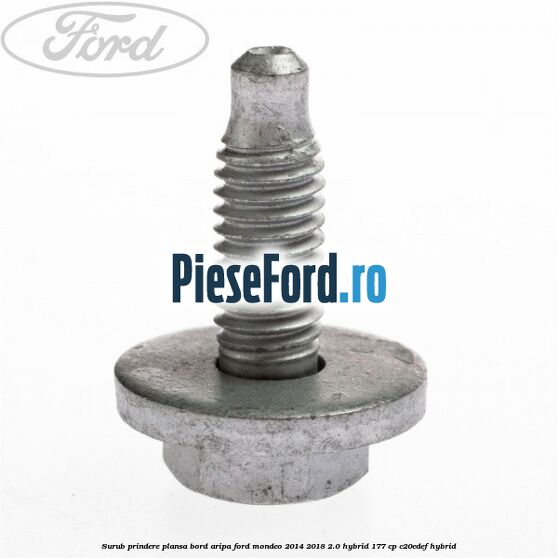 Surub prindere plansa bord, aripa Ford Mondeo 2014-2018 2.0 Hybrid 177 cp C20EDEF hybrid
