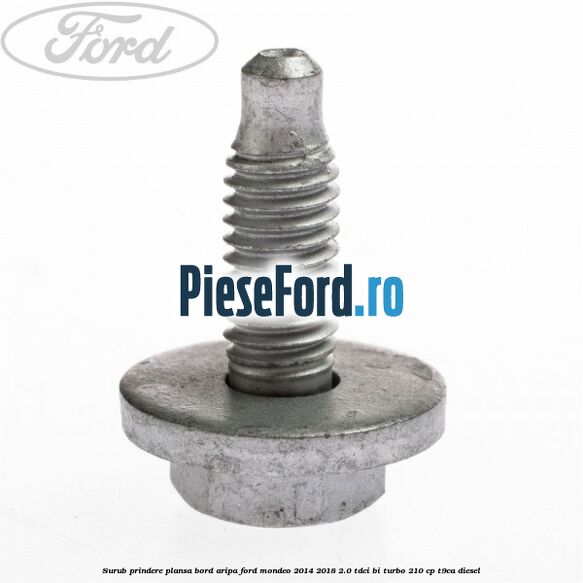 Surub prindere plansa bord, aripa Ford Mondeo 2014-2018 2.0 TDCi Bi-Turbo 210 cp T9CA diesel