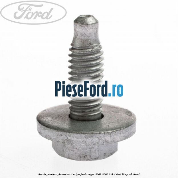 Surub prindere plansa bord, aripa Ford Ranger 2002-2006 2.5 D 4x4 78 cp WL diesel
