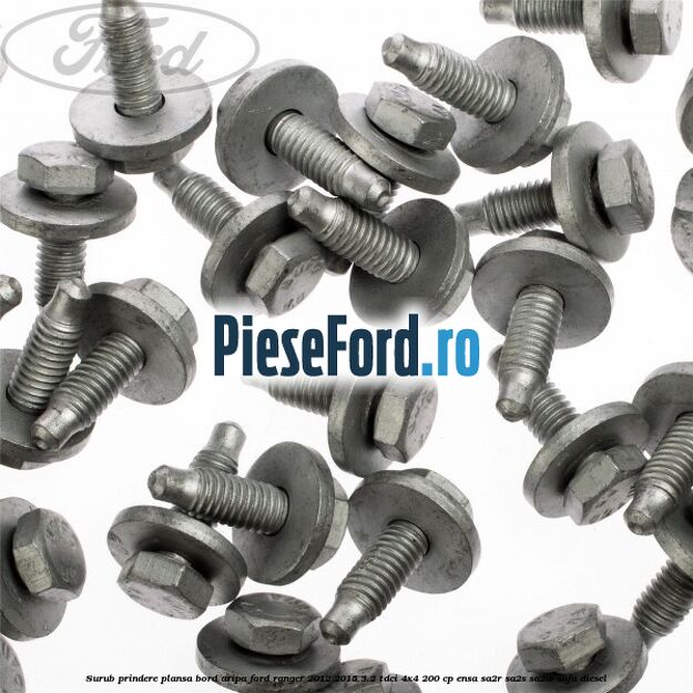 Surub prindere plansa bord, aripa Ford Ranger 2012-2015 3.2 TDCi 4x4 200 cp ENSA, SA2R, SA2S, SA2W, SAFA diesel