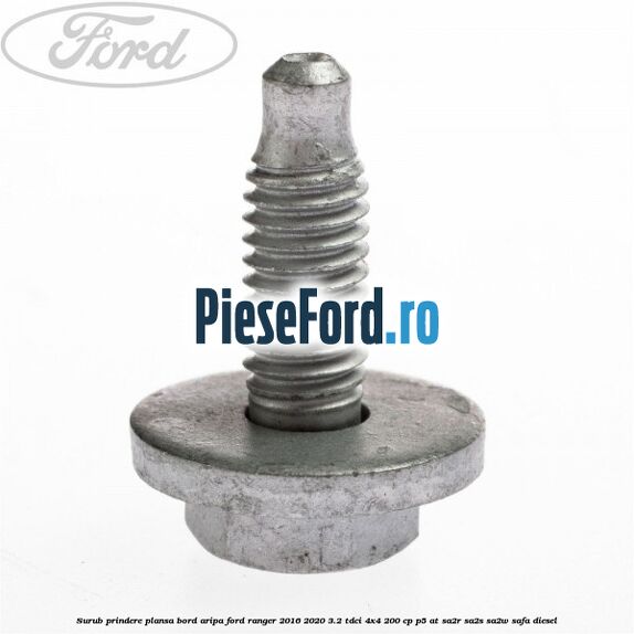 Surub prindere plansa bord, aripa Ford Ranger 2016-2020 3.2 TDCi 4x4 200 cp P5-AT, SA2R, SA2S, SA2W, SAFA diesel