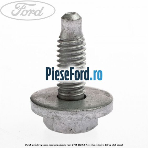 Surub prindere plansa bord, aripa Ford S-Max 2015-2023 2.0 EcoBlue Bi-Turbo 240 cp YLCB diesel